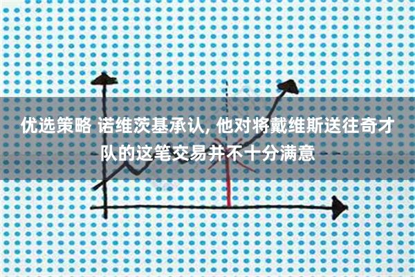 优选策略 诺维茨基承认, 他对将戴维斯送往奇才队的这笔交易并不十分满意