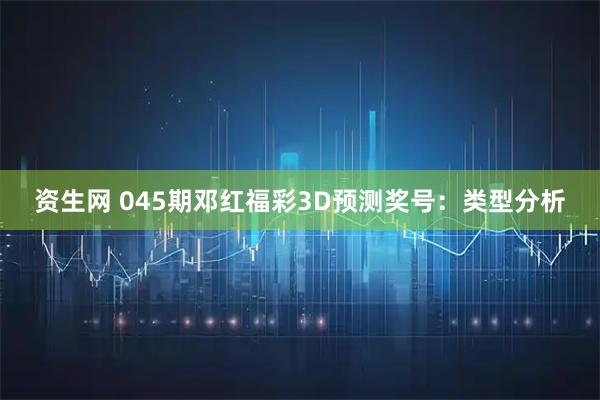 资生网 045期邓红福彩3D预测奖号：类型分析